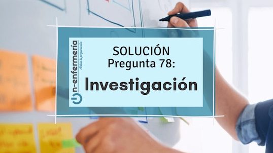 PREGUNTA OPOSICIÓN DE ENFERMERÍA 78: Investigación